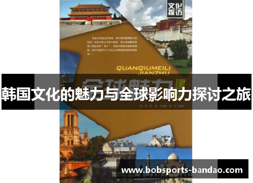 韩国文化的魅力与全球影响力探讨之旅
