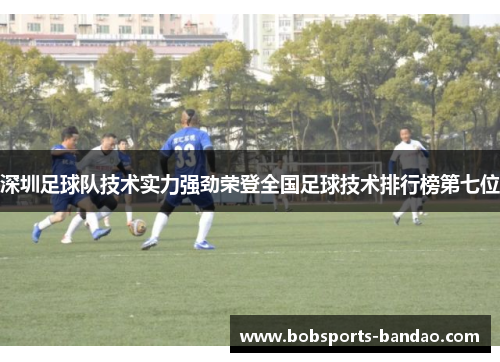 深圳足球队技术实力强劲荣登全国足球技术排行榜第七位
