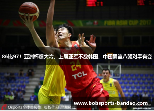 86比97！亚洲杯爆大冷，上届亚军不敌韩国，中国男篮八强对手有变